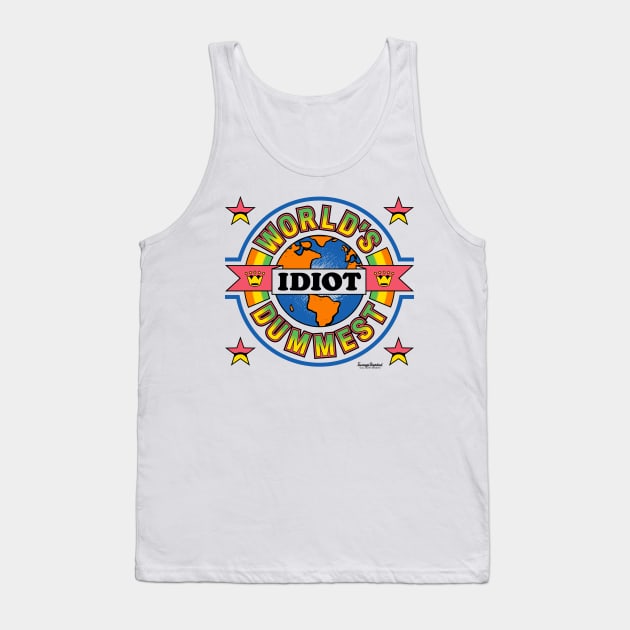 Worlds Dumbest Idiot Tank Top by TeenageStepdad